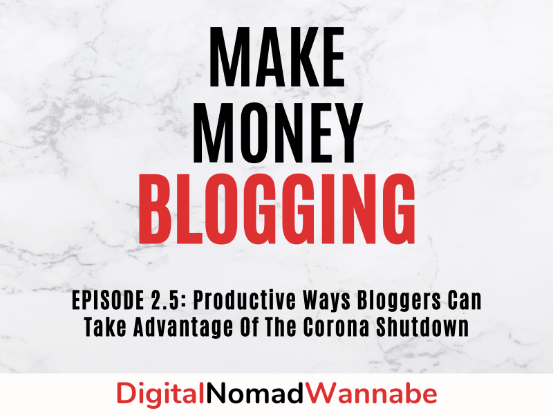 Episode 2.5: Productive Ways Bloggers Can Take Advantage Of The Corona Shutdown
