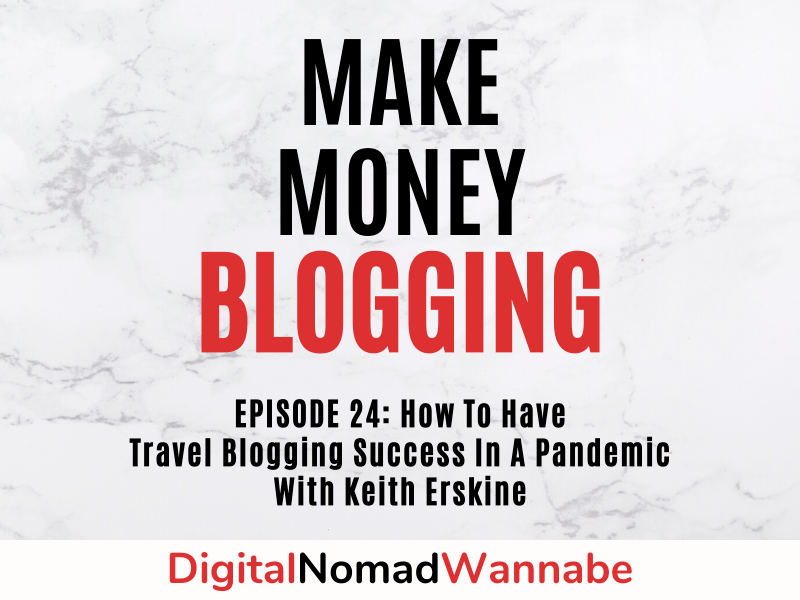 How To Have Travel Blogging Success In A Pandemic With Keith Erskine